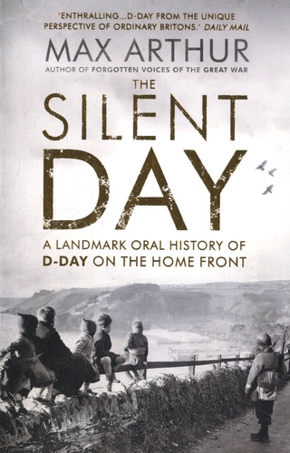 The Silent Day. A Landmark Oral History of D-Day on the Home-Front