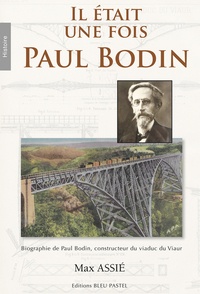 Max Assié - Il était une fois Paul Bodin - Biographie de Paul Bodin, constructeur du viaduc du Viaur.