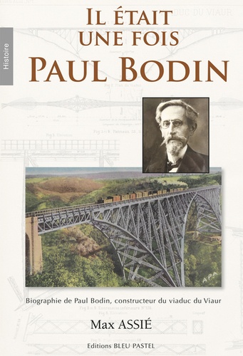 Il était une fois Paul Bodin. Biographie de Paul Bodin, constructeur du viaduc du Viaur
