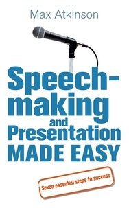 Max Atkinson - Speech-making and Presentation Made Easy - Seven Essential Steps to Success.