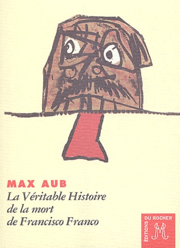 Max Aub - La Veritable Histoire De La Mort De Francisco Franco.