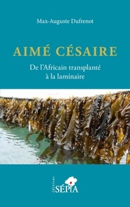 Max-Auguste Dufrénot - Aimé Césaire - De l'Africain transplanté à la laminaire.