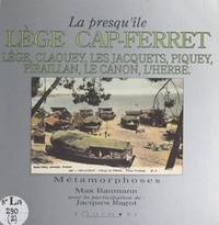 Max Baumann et Jacques Ragot - La presqu'île Lège Cap-Ferret - Lège, Claouey, Les Jacquets, Piquey, Piraillan, Le Canon, L'herbe..
