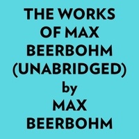  Max Beerbohm et  AI Marcus - The Works Of Max Beerbohm (Unabridged).
