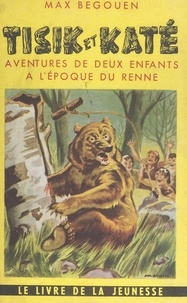 Max Begouën - Tisik et Katé - Aventures de deux enfants à l'époque du renne.