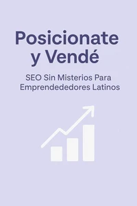 Posicionate y Vendé: SEO Sin Misterios Para Emprendedores Latinos