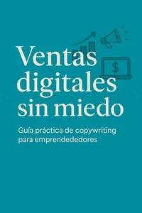 Ventas digitales sin miedo: guía práctica de copywriting para emprendedores