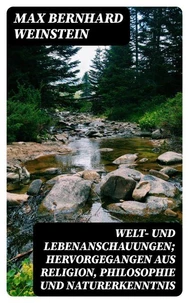 Welt- und Lebenanschauungen; hervorgegangen aus Religion, Philosophie und Naturerkenntnis