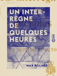 Max Billard - Un interrègne de quelques heures - La nuit du 23 octobre 1812.