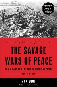 Max Boot - The Savage Wars Of Peace - Small Wars And The Rise Of American Power.