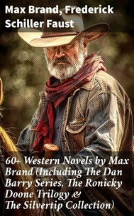 60+ Western Novels by Max Brand (Including The Dan Barry Series, The Ronicky Doone Trilogy &amp; The Silvertip Collection)