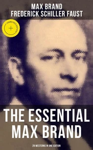 The Essential Max Brand - 29 Westerns in One Edition
