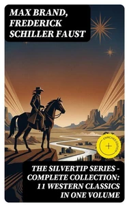 THE SILVERTIP SERIES – Complete Collection: 11 Western Classics in One Volume
