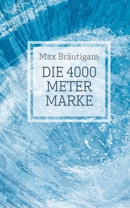 Max Bräutigam - Die 4000-Meter-Marke - Berg-Erlebnisse.