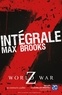 Max Brooks - Intégrale Z - World War Z ; Closure, Limited et autres histoires de zombies ; Guide de survie en territoire zombie.