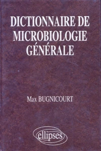 Dictionnaire De Microbiologie Generale. La Vie Racontee Par Les Bacteries