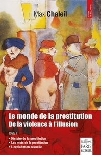Max Chaleil - Le monde de la prostitution - De la violence à l'illusion Tome 1.