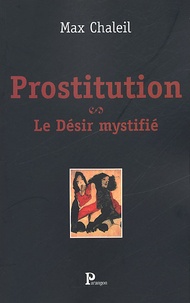 Max Chaleil - Prostitution. Le Desir Mystifie.