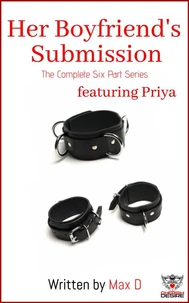 Her Boyfriend's Submission (The Complete Six Part Series) featuring Priya