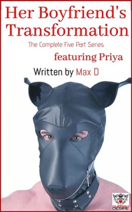 Her Boyfriend's Transformation (The Complete Five Part Series) featuring Priya