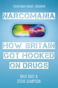 Max Daly et Steve Sampson - Narcomania - A Journey Through Britain's Drug World.