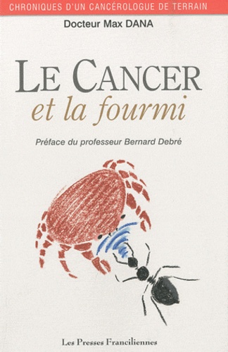 Max Dana - Le cancer et la fourmi - Chroniques d'un cancérologue de terrain.