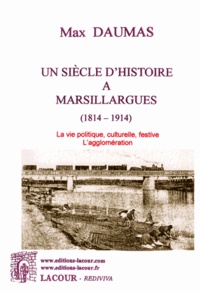 Max Daumas - Un siècle d'histoire à Marsillargues 1814-1914 - Tome 2, La vie politique, culturelle, festive ; L'agglomération.