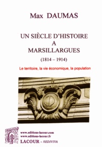 Max Daumas - Un siècle d'histoire à Marsillargues 1814-1914 - Tome 1, Le territoire, la vie économique, la population.