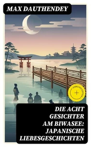 Die acht Gesichter am Biwasee: Japanische Liebesgeschichten