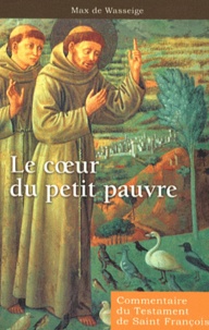 Max de Wasseige - Le coeur du petit pauvre - Commentaire du Testament de saint François.