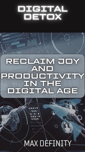  Max Definity - Digital Detox: Reclaiming Joy &amp; Productivity in the Digital Age.