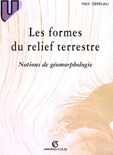 Max Derruau - Les Formes Du Relief Terrestre. Notions De Geomorphologie, 7eme Edition.