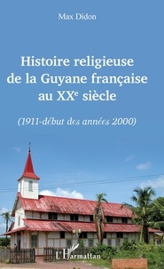 Max Didon - Histoire religieuse de la Guyane française au XXe siècle - (1911-début des années 2000).