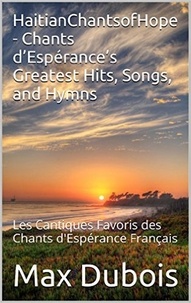  Max Dubois - HaitianChantsofHope - Chants d’Espérance’s Greatest Hits, Songs, and Hymns - Hymns to Hope and Faith, #1.