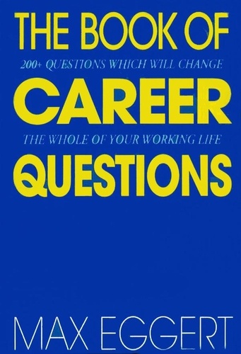 Max Eggert - The Book Of Career Questions - Two Hundred Questions Which Will Change The Whole of Your Working Life.