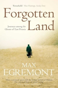 Max Egremont - Forgotten Land - Journeys Among the Ghosts of East Prussia.