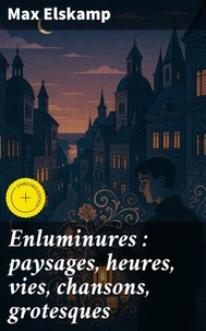 Enluminures : paysages, heures, vies, chansons, grotesques
