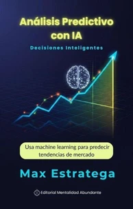 Análisis Predictivo con IA: Decisiones Inteligentes Usa machine learning para predecir tendencias de mercado