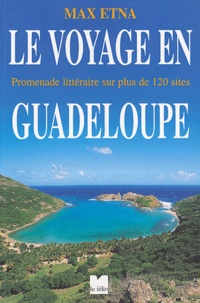 Max Etna - Le voyage en Guadeloupe - Promenade littéraire sur plus de 120 sites.