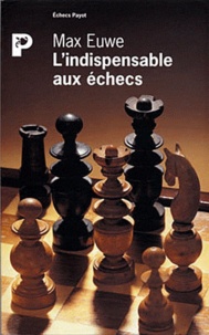 Max Euwe - L'indispensable aux échecs.