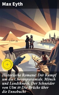 Historische Romane: Der Kampf um die Cheopspyramide, Mönch und Landsknech, Der Schneider von Ulm &amp; Die Brücke über die Ennobucht