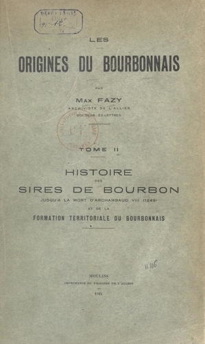 Les origines du Bourbonnais (2). Histoire des sires de Bourbon jusqu'à la mort d'Archambaud VIII (1249), et de la formation territoriale du Bourbonnais