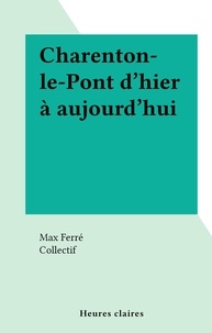 Max Ferré et  Collectif - Charenton-le-Pont d'hier à aujourd'hui.