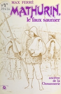 Max Ferré - Mathurin, le faux saunier, ancêtre de la chouannerie.