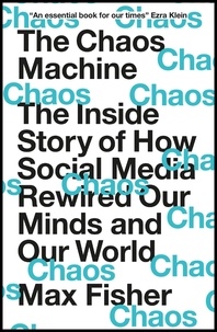 Max Fisher - The Chaos Machine - The Inside Story of How Social Media Rewired Our Minds and Our World.
