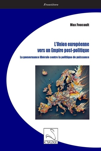 L'Union européenne vers un Empire post-politique. La gouvernance libérale contre la politique de puissance