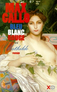 Max Gallo - Bleu, Blanc, Rouge Tome 2 : Mathilde.
