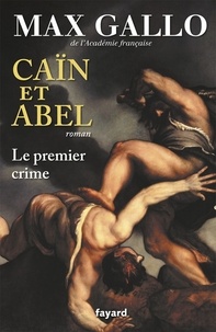 Max Gallo - Caïn et Abel - Le premier crime.