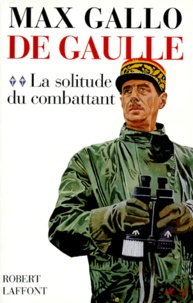 Max Gallo - De Gaulle - Tome 2, La Solitude du Combattant.