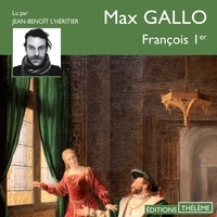Max Gallo et Jean-Benoît L'héritier - François 1er.